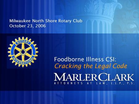 Foodborne Illness CSI: Milwaukee North Shore Rotary Club October 23, 2006 Cracking the Legal Code.