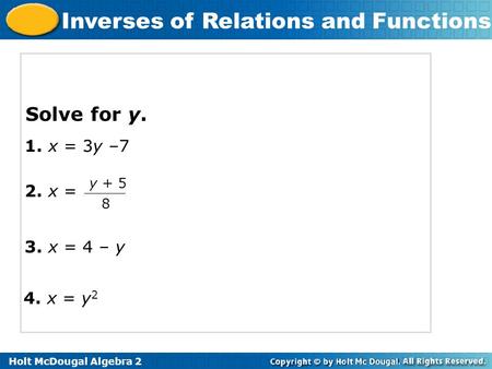 Solve for y. 1. x = 3y –7 y + 5 8 2. x = 3. x = 4 – y 4. x = y2.