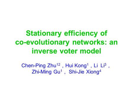 Stationary efficiency of co-evolutionary networks: an inverse voter model Chen-Ping Zhu 12 ， Hui Kong 1 ， Li Li 3 ， Zhi-Ming Gu 1 ， Shi-Jie Xiong 4.