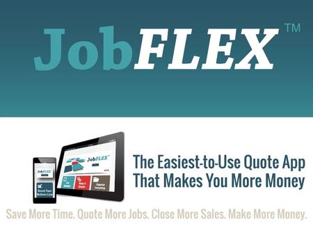 Can You Relate? The more quotes you make, all other ratios the same, the more sales. However… It takes too long to create a quote 1.Drive to prospect.