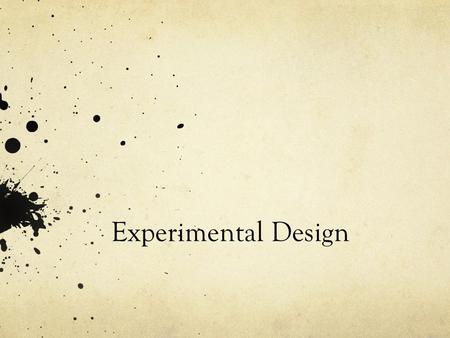 Experimental Design. Experimental Investigation The organized procedure used to study an aspect of the natural world under controlled conditions.