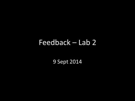 Feedback – Lab 2 9 Sept 2014. Your learning experience in this course.