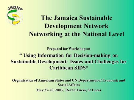 The Jamaica Sustainable Development Network Networking at the National Level Prepared for Workshop on “ Using Information for Decision-making on Sustainable.