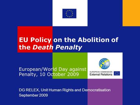 EU Policy on the Abolition of the Death Penalty European/World Day against the Death Penalty, 10 October 2009 DG RELEX, Unit Human Rights and Democratisation.