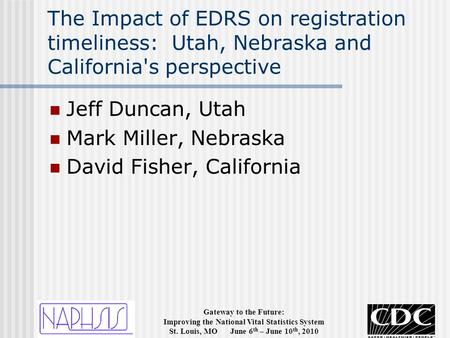 Gateway to the Future: Improving the National Vital Statistics System St. Louis, MO June 6 th – June 10 th, 2010 The Impact of EDRS on registration timeliness: