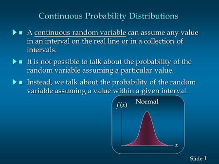 1 1 Slide Continuous Probability Distributions n A continuous random variable can assume any value in an interval on the real line or in a collection of.