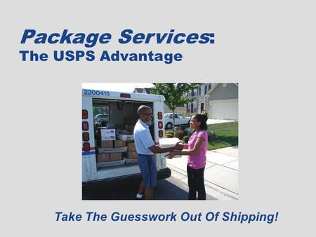 Take The Guesswork Out Of Shipping Package Services: The USPS Advantage Take The Guesswork Out Of Shipping!