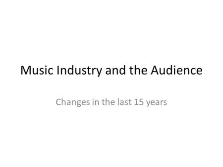 Music Industry and the Audience Changes in the last 15 years.