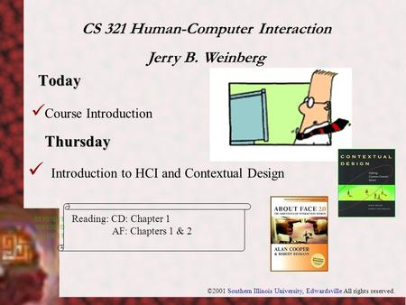 Today Thursday Introduction to HCI and Contextual Design Course Introduction CS 321 Human-Computer Interaction Jerry B. Weinberg Reading: CD: Chapter.