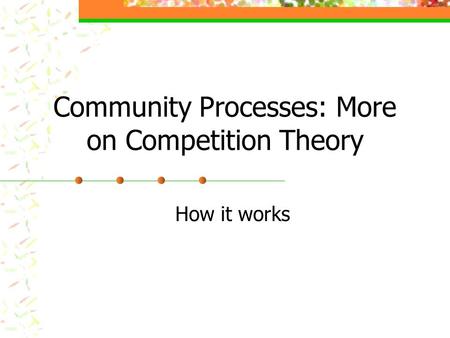 Community Processes: More on Competition Theory How it works.