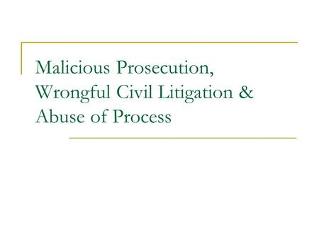 Malicious Prosecution, Wrongful Civil Litigation & Abuse of Process