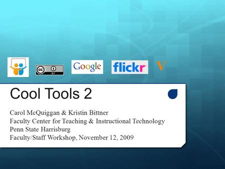 Cool Tools 2 Carol McQuiggan & Kristin Bittner Faculty Center for Teaching & Instructional Technology Penn State Harrisburg Faculty/Staff Workshop, November.