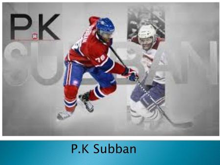 P.K Subban.  P.K subban born in may 13 1989 in Toronto  The real name of P.K subban is Pernell Karl Subban.