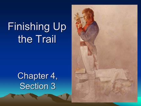 Finishing Up the Trail Chapter 4, Section 3 The Salish The expeditions’ Shoshone guide, Old Toby, led the men north over Lost Trail Pass (there was actually.