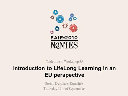 Introduction to LifeLong Learning in an EU perspective Welcome to Workshop 35 Stefan Delplace (Eurashe) Thursday 16th of September.