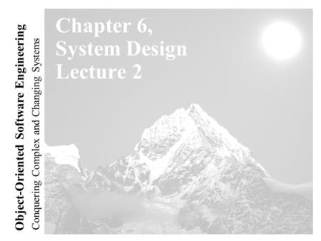 Conquering Complex and Changing Systems Object-Oriented Software Engineering Chapter 6, System Design Lecture 2.