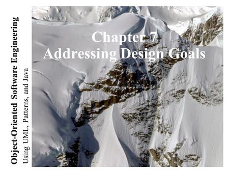 Using UML, Patterns, and Java Object-Oriented Software Engineering Chapter 7 Addressing Design Goals.