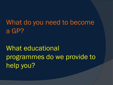 What do you need to become a GP? What educational programmes do we provide to help you?