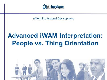 Advanced iWAM Interpretation: People vs. Thing Orientation iWAM Professional Development.