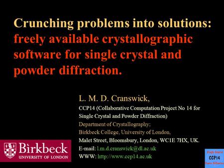 Crunching problems into solutions: freely available crystallographic software for single crystal and powder diffraction. L. M. D. Cranswick, CCP14 (Collaborative.