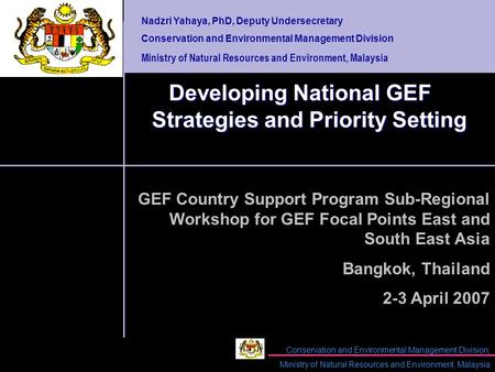 Conservation and Environmental Management Division, Ministry of Natural Resources and Environment, Malaysia Nadzri Yahaya, PhD, Deputy Undersecretary Conservation.