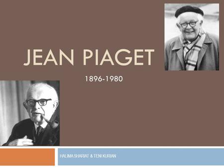 JEAN PIAGET 1896-1980 HALIMA SHARIAT & TENI KURIAN.