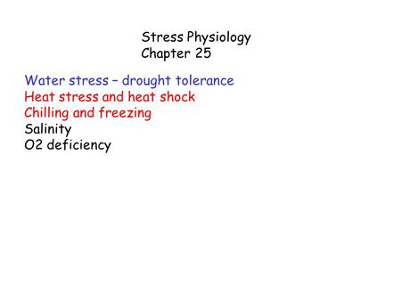 Stress Physiology Chapter 25 Water stress – drought tolerance Heat stress and heat shock Chilling and freezing Salinity O2 deficiency.