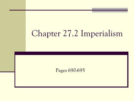 Chapter 27.2 Imperialism Pages 690-695.