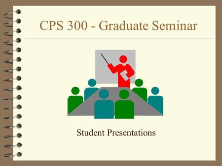 CPS 300 - Graduate Seminar Student Presentations.