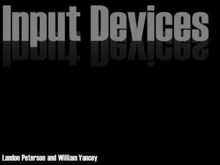 Landon Peterson and William Yancey. Definition Input Device - A variety of devices, which allow a human to machine interface. This allows the human to.