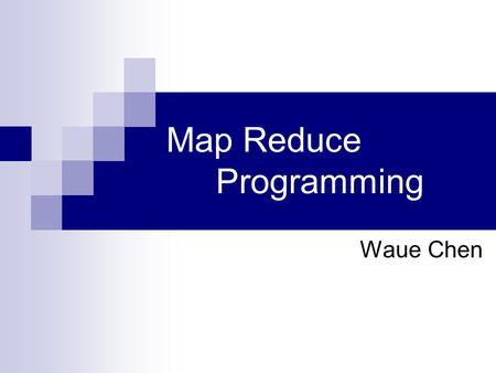 Map Reduce Programming Waue Chen. Why ? Moore’s law ?  每隔 18 個月， CPU 的主頻就會增加一倍  2005 開始失效 多核及平行運算時代來臨.