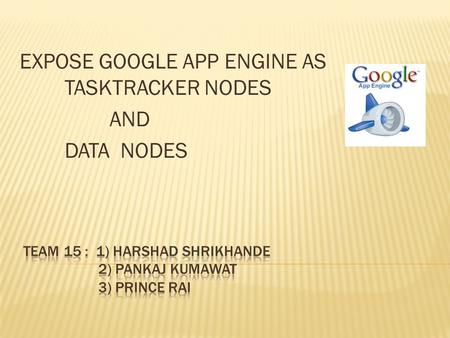 EXPOSE GOOGLE APP ENGINE AS TASKTRACKER NODES AND DATA NODES.