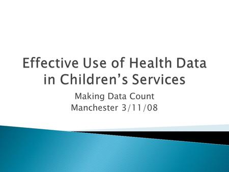 Making Data Count Manchester 3/11/08. Health and the 5 Outcomes Enjoying and Achieving Healthy and Safe Economic Wellbeing and Positive Contribution.