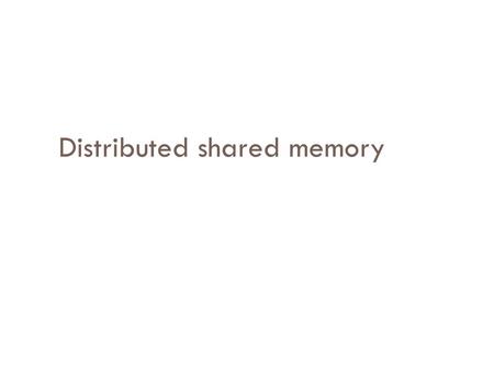 Distributed shared memory. What we’ve learnt so far  MapReduce/Dryad as a distributed programming model  Data-flow (computation as vertex, data flow.