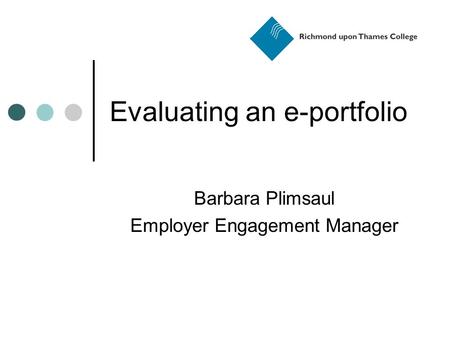 Evaluating an e-portfolio Barbara Plimsaul Employer Engagement Manager.