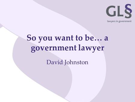 So you want to be… a government lawyer David Johnston.