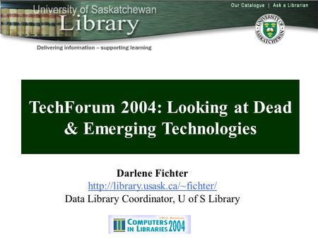 Overview TechForum 2004: Looking at Dead & Emerging Technologies Darlene Fichter  Data Library Coordinator, U of S Library.