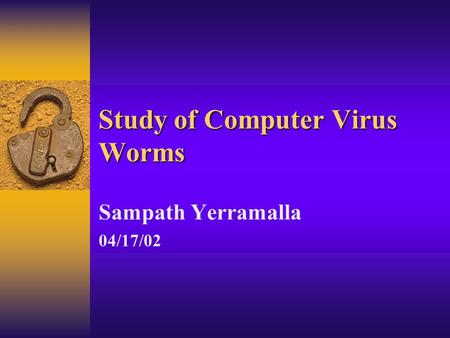 Study of Computer Virus Worms Sampath Yerramalla 04/17/02.