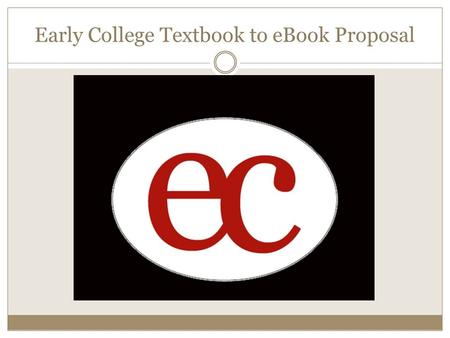 Early College Textbook to eBook Proposal. Rationale: We recognize that our students need the opportunity to build 21 st century skills. The 1:1 laptop.