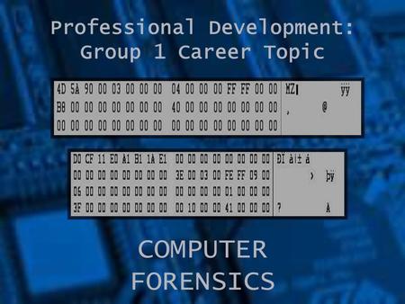 Professional Development: Group 1 Career Topic COMPUTER FORENSICS.