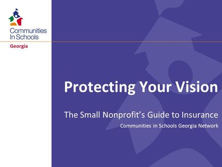 Georgia Protecting Your Vision The Small Nonprofit’s Guide to Insurance Communities in Schools Georgia Network.