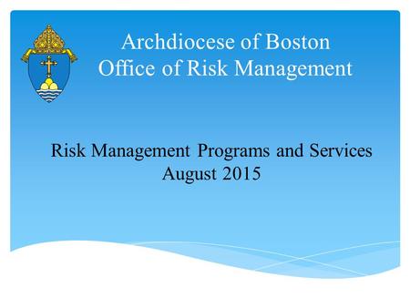 Archdiocese of Boston Office of Risk Management Risk Management Programs and Services August 2015.