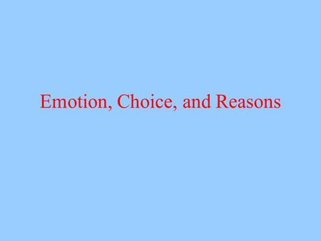 Emotion, Choice, and Reasons. Cognitive Neuroscience What can the brain tell us about decision making? Frontal Lobe damage –Phineas Gage –Planning problems.