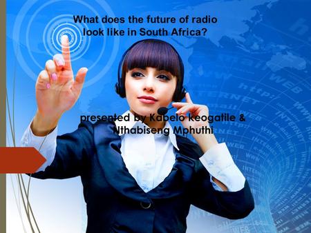 presented by Kabelo keogatile & Nthabiseng Mphuthi What does the future of radio look like in South Africa?