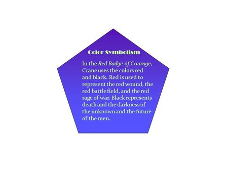 Color Symbolism In the Red Badge of Courage, Crane uses the colors red and black. Red is used to represent the red wound, the red battle field, and the.
