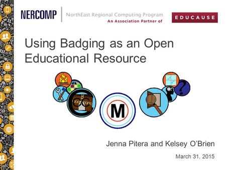 Using Badging as an Open Educational Resource March 31, 2015 Jenna Pitera and Kelsey O’Brien.