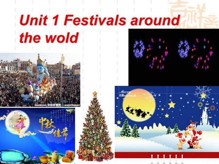 Unit 1 Festivals around the wold. How many festivals do you know both in China and Worldwide?