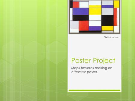 Poster Project Steps towards making an effective poster. Piet Mondrian.