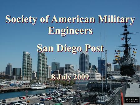 August 9, 2006 Society of American Military Engineers San Diego Post 8 July 2009 Society of American Military Engineers San Diego Post 8 July 2009.