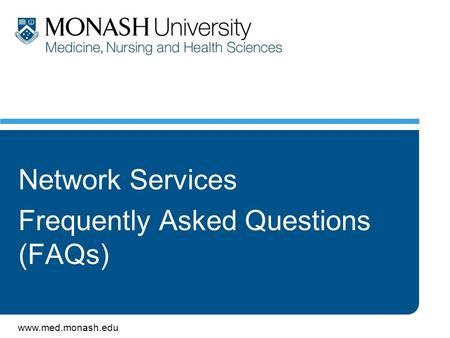 Www.med.monash.edu Network Services Frequently Asked Questions (FAQs)